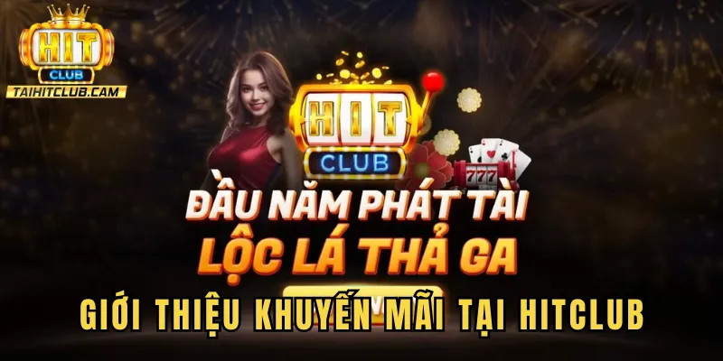 Giới thiệu chi tiết về những chương trình khuyến mãi hot nhất tại Hitclub