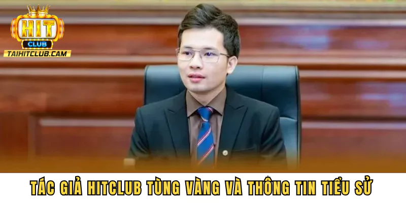 Tác giả HITCLUB Tùng Vàng và thông tin tiểu sử