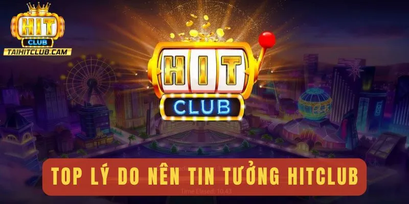 Top 3 lý do bạn nên tin tưởng cổng game HITCLUB