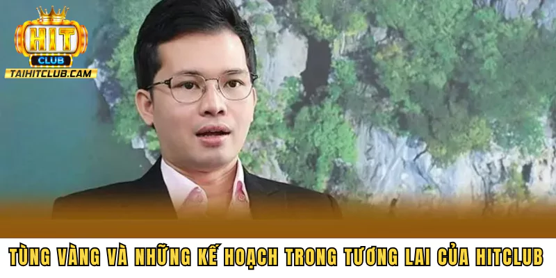 Tùng Vàng và những kế hoạch trong tương lai của HITCLUB